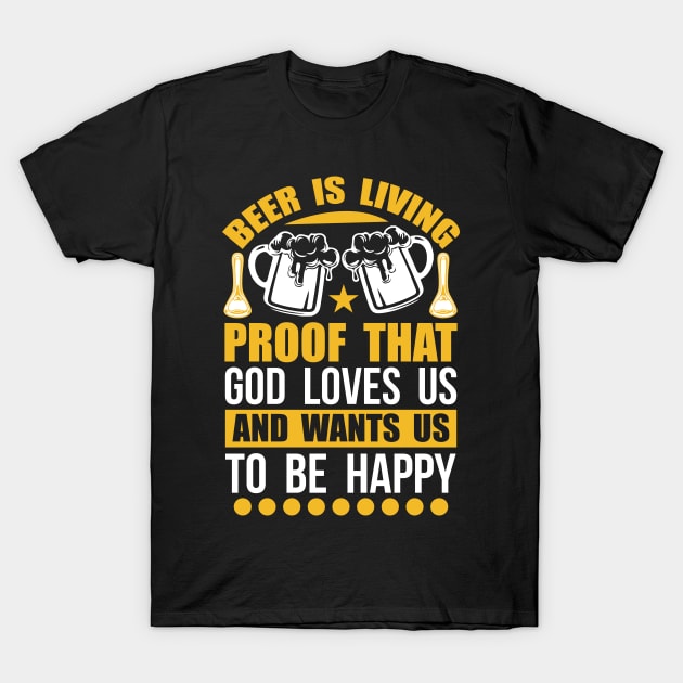 Beer Is Living Proof That God Loves Us And Wants Us To Be Happy T Shirt For Women Men T-Shirt by QueenTees